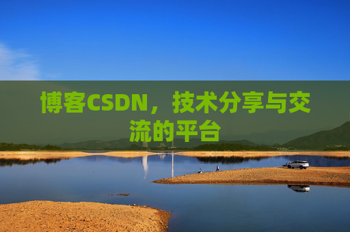 博客CSDN，技术分享与交流的平台